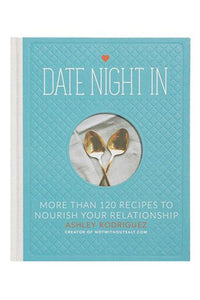 Date Night In: More Than 120 Recipes to Nourish Your Relationship